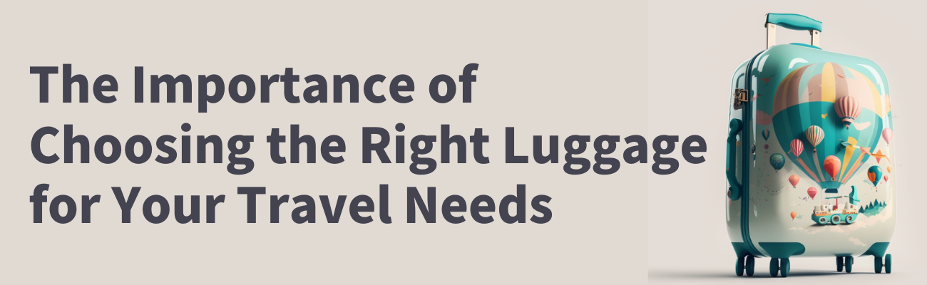The Importance of Choosing the Right Luggage for Your Travel Needs